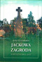 „Jackowa Zagroda. Łopuszna 1813-2013”