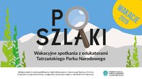 Letnie PoSzlaki TPN: prelekcje w terenie, wycieczki, warsztaty i spotkania edukacyjne